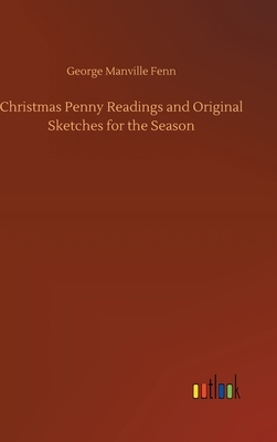 Christmas Penny Readings and Original Sketches for the Season by George Manville Fenn