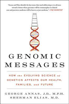 Genomic Messages: How the Evolving Science of Genetics Affects Our Health, Families, and Future by Sherman Elias, George Annas