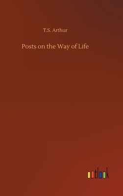 Posts on the Way of Life by T. S. Arthur