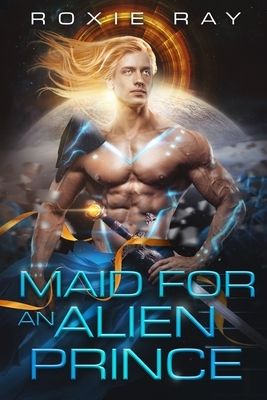 Maid For An Alien Prince by Roxie Ray