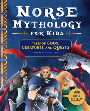 Norse Mythology for Kids: Tales of Gods, Creatures, and Quests by Mathias Nordvig