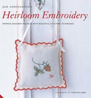 Heirloom Embroidery: Inspired Designer Projects with Beautiful Stitching Techniques by Jan Constantine, Caroline Arber