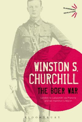 The Boer War: London to Ladysmith Via Pretoria and Ian Hamilton's March by Winston Churchill