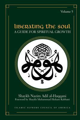 Liberating the Soul: A Guide for Spiritual Growth, Volume Five by Shaykh Nazim Adil Al-Haqqani