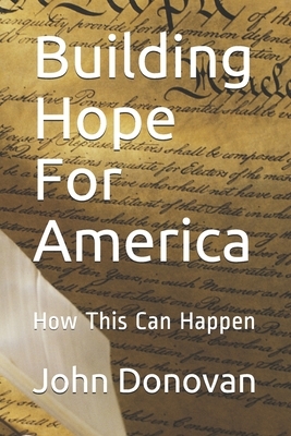 Building Hope For America: How This Can Happen by John Donovan