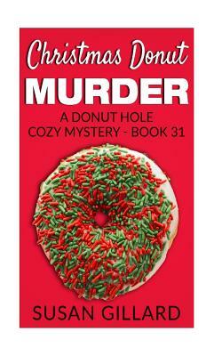 Christmas Donut Murder: A Donut Hole Cozy Mystery - Book 31 by Susan Gillard