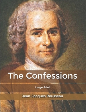 The Confessions: Large Print by Jean-Jacques Rousseau