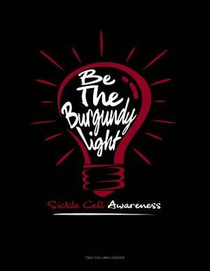 Be the Burgundy Light - Sickle Cell Awareness: Two Column Ledger by 