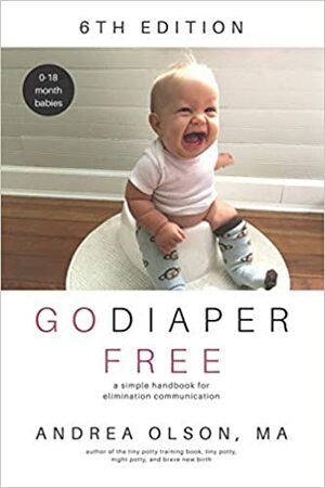 Go Diaper Free: A Simple Handbook for Elimination Communication by Andrea Olson