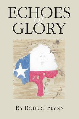 Echoes of Glory by Robert Flynn