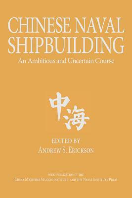 Chinese Naval Shipbuilding: An Ambitious and Uncertain Course by 