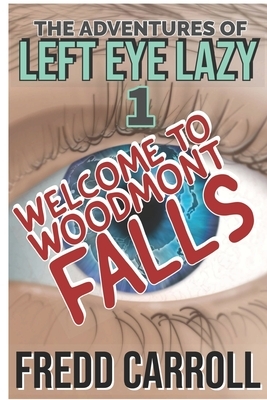 The Adventures of Left Eye Lazy: Book One - Woodmont Falls by Fredd Carroll