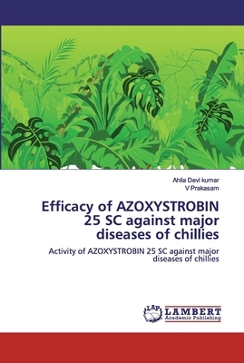 Efficacy of AZOXYSTROBIN 25 SC against major diseases of chillies by Ahila Devi Kumar, V. Prakasam
