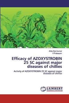 Efficacy of AZOXYSTROBIN 25 SC against major diseases of chillies by V. Prakasam, Ahila Devi Kumar