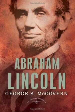 Abraham Lincoln by George S. McGovern, Sean Wilentz, Arthur M. Schlesinger, Jr.