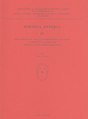 Boeotia Antiqua IV: Proceedings of the 7th International Congress on Boiotian Antiquities, Boiotian (and Other) Epigraphy by John M. Fossey