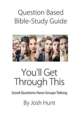 Question-Based Bible Study Guide--You'll Get Through This: Good Questions Have Groups Talking by Josh Hunt