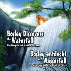 Bosley Discovers the Waterfall - A Dual Language Book in German and English: Bosley entdeckt den Wasserfall by Tim Johnson