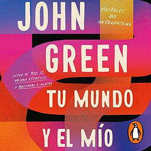 Tu mundo y el mío by John Green