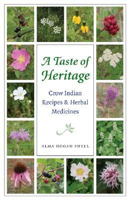A Taste of Heritage: Crow Indian Recipes and Herbal Medicines by Alma Hogan Snell