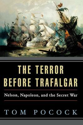 The Terror Before Trafalgar: Nelson, Napoleon, and the Secret War by Tom Pocock