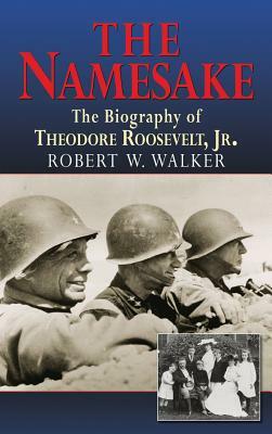 The Namesake, the Biography of Theodore Roosevelt Jr. by Robert W. Walker