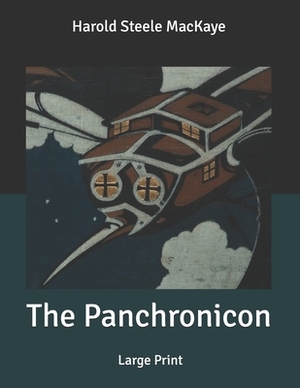 The Panchronicon: Large Print by Harold Steele Mackaye