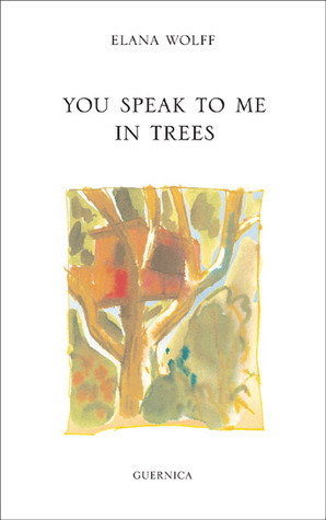 You Speak to Me in Trees by Elana Wolff