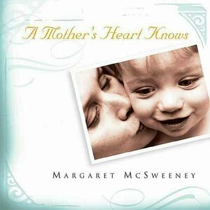 A Mother's Heart Knows by Margaret McSweeney