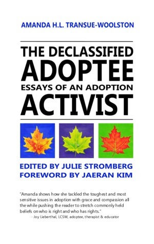The Declassified Adoptee: Essays of an Adoption Activist by Amanda H.L. Transue-Woolston, Julie Stromberg