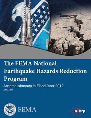 The Fema National Earthquake Hazards Reduction Program Accomplishments in Fiscal Year 2012 by Federal Emergency Management Agency, U. S. Department of Homeland Security