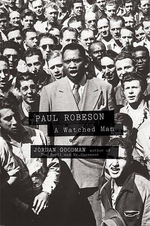 Paul Robeson: A Watched Man by Jordan Goodman