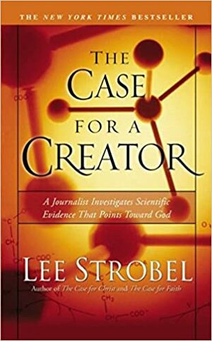 The Case for a Creator: A Journalist Investigates Scientific Evidence That Points Toward God by Lee Strobel