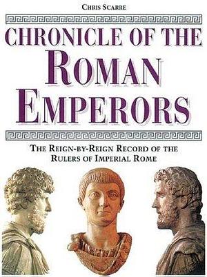 Chronicle of the Roman Emperors: The Reign-by-Reign Record of the Rulers of Imperial Rome by Chris Scarre, Chris Scarre