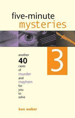 Five-Minute Mysteries 3: Another 40 Cases of Murder and Mayhem for You to Solve by Ken Weber