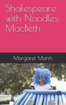 Shakespeare with Noodles: Macbeth by Margaret Marsh