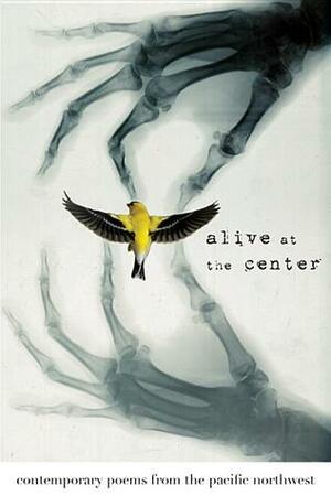 Alive at the Center: Contemporary Poems from the Pacific Northwest by Cody Walker, Daniela Elza, Susan Leslie Moore