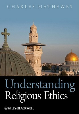 Understanding Religious Ethics by Charles Mathewes