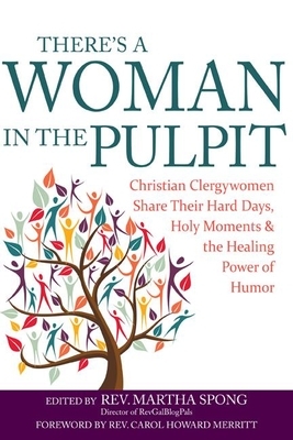 There's a Woman in the Pulpit: Christian Clergywomen Share Their Hard Days, Holy Moments and the Healing Power of Humor by Martha Spong