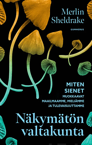 Näkymätön valtakunta : Miten sienet muokkaavat maailmaamme mieliämme ja tulevaisuuttamme  by Merlin Sheldrake