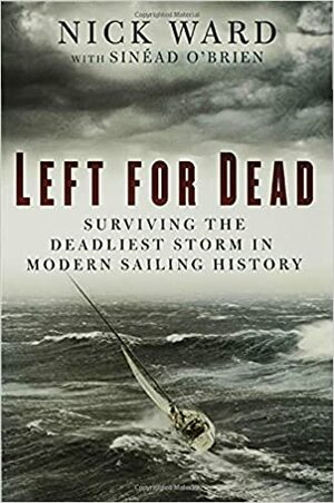 Left for Dead: The Untold Story of the Greatest Disaster in Modern Sailing History by Nick Ward