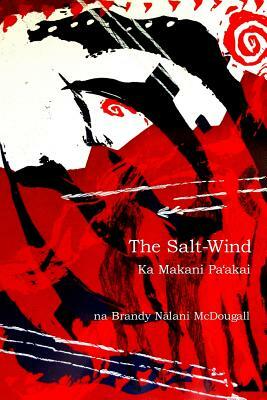 The Salt-Wind: Ka Makani Pa'Akai by Brandy Nalani McDougall