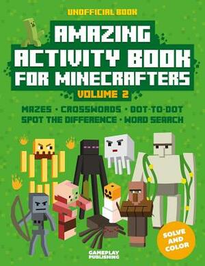 Amazing Activity Book For Minecrafters: Puzzles, Mazes, Dot-To-Dot, Spot The Difference, Crosswords, Maths, Word Search And More (Unofficial Book) by Gameplay Publishing