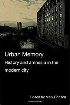حافظه شهری : تاریخ و فراموشی در شهر مدرن by Mark Crinson
