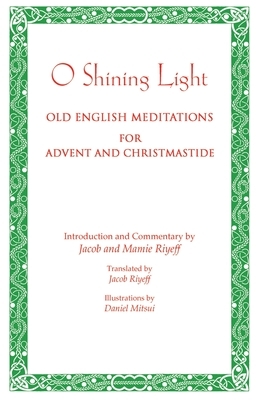 O Shining Light. Old English Meditations for Advent and Christmastide by Jacob Riyeff, Mamie Riyeff