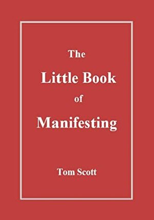 The Little Book of Manifesting by Tom Scott