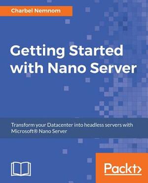 Getting Started with Nano Server by Charbel Nemnom