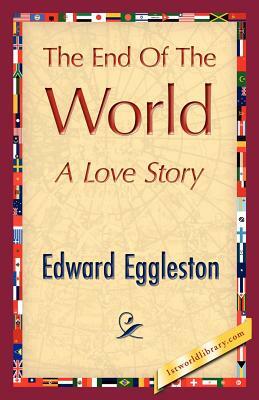The End of the World by Eggleston Edward Eggleston, Edward Eggleston