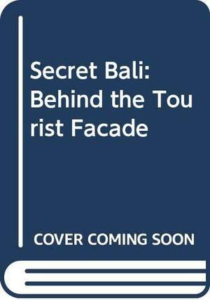 Secret Bali: Life Behind the Tourist Façade by Jill Gocher