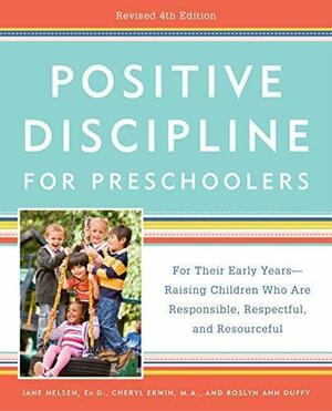 Positive Discipline for Preschoolers: For Their Early Years -- Raising Children Who Are Responsible, Respectful, and Resourceful by Cheryl Erwin, Jane Nelsen, Jane Nelsen, Roslyn Ann Duffy